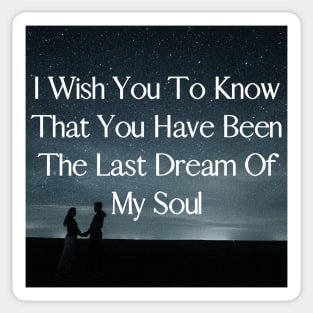 I wish you to know that you have been the last dream of my soul - Valentine Literature Quotes Sticker